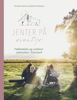 Nikoline Skaarup (f. 1994), Tine Ewé Jensen (f. 1991): Jenter på eventyr : fællesskab og outdoor-oplevelser i Danmark