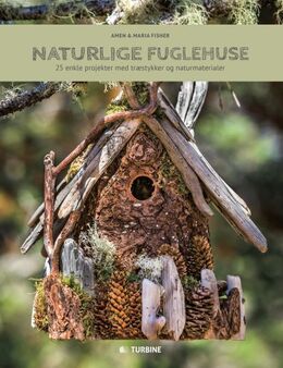 Amen Fisher, Maria Fisher: Naturlige fuglehuse : 25 enkle projekter med træstykker og naturmaterialer